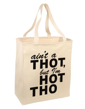Ain't a THOT but I'm HOT THO Large Grocery Tote Bag